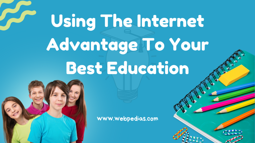 Using The Internet Advantage To Your Best Education