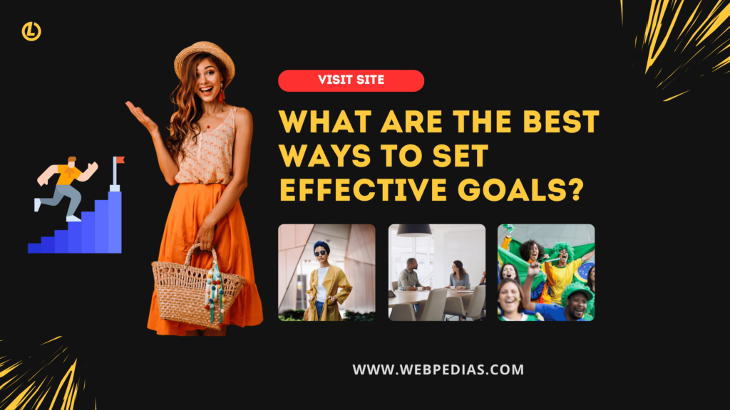 What Are the Best Ways to Set Effective Goals?